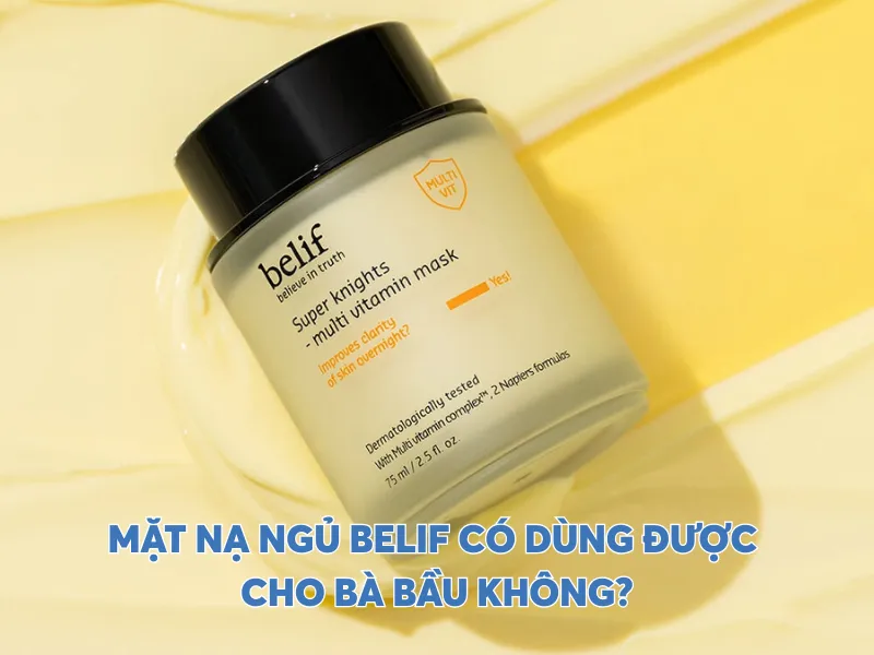 Mặt nạ ngủ Belif có dùng được cho bà bầu không?