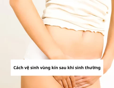 cách vệ sinh vùng kín sau khi sinh thường